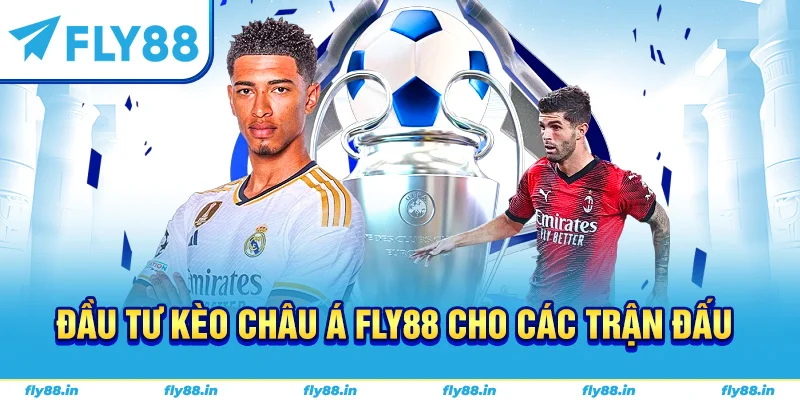 Đầu tư kèo châu Á FLY88 cho các trận đấu
